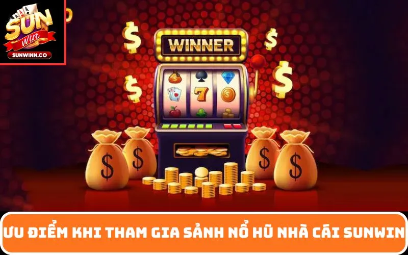 Ưu điểm khi tham gia sảnh nổ hũ nhà cái SUNWIN