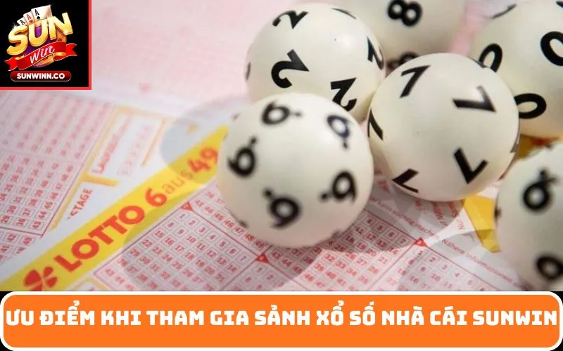 Ưu điểm khi tham gia sảnh xổ số nhà cái SUNWIN