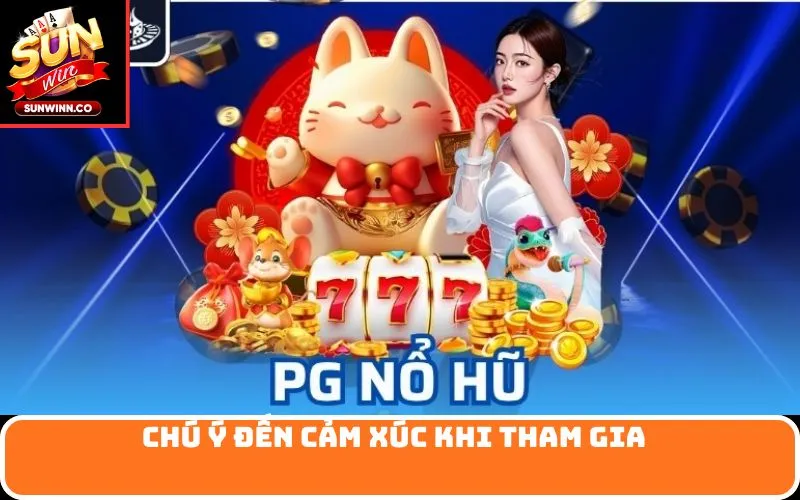 Chú ý đến cảm xúc khi tham gia