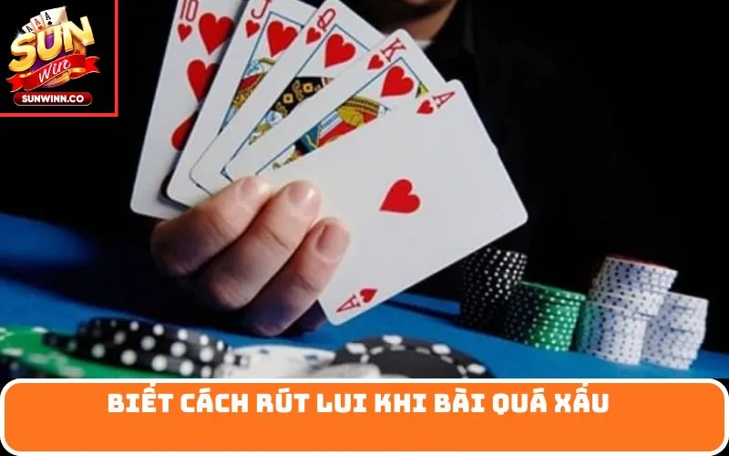 Biết cách rút lui khi bài quá xấu